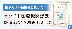 ホワイト医療機関認定 優良認定を取得しました